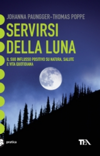 Servirsi della luna. Il suo flusso positivo su natura, salute e vita quotidiana