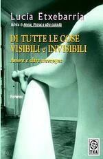 Libro Di tutte le cose visibili e invisibili. Amore e altre menzogne Lucía Etxebarría