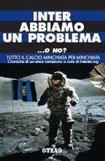 Libro Inter abbiamo un problema... o no? Tutto il calcio minchiata per minchiata. Cronache di un anno nerazzurro