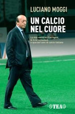 Libro Un calcio nel cuore Luciano Moggi Enzo Bucchioni Mario D'Ascoli