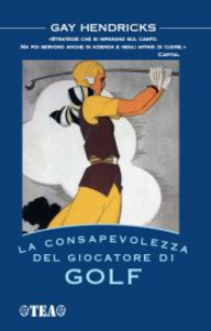 La consapevolezza del giocatore di golf. I tre segreti del successo nel lavoro, nella vita e nel golf