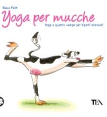 Yoga per mucche. Yoga a quattro zampe per bipedi stressati.pdf
