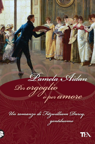 Per orgoglio o per amore. Un romanzo di Fitzwilliam Darcy, gentiluomo