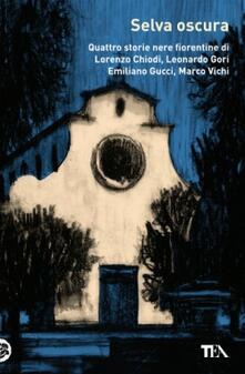 Selva oscura. Quattro storie nere fiorentine di Lorenzo Chiodi, Leonardo Gori, Emiliano Gucci, Marco Vichi.pdf