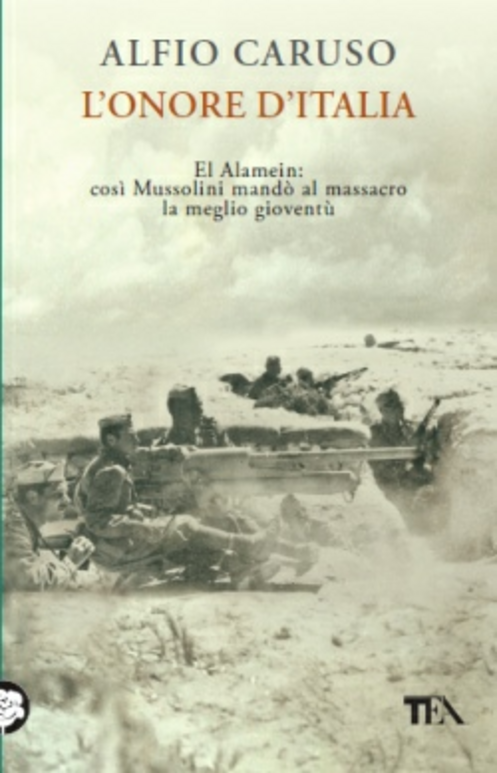 L' onore d'Italia. El Alamein: così Mussolini mandò al massacro la meglio gioventù