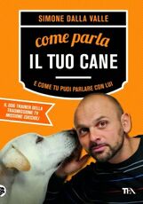Libro Come parla il tuo cane e come tu puoi parlare con lui Simone Dalla Valle