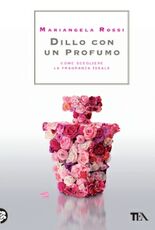 Libro Dillo con un profumo. Come scegliere la fragranza ideale Mariangela Rossi