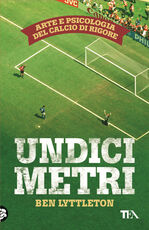Libro Undici metri. Arte e psicologia del calcio di rigore Ben Lyttleton