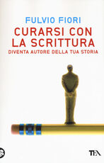 Libro Curarsi con la scrittura. Diventa autore della tua storia Fulvio Fiori