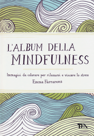 L' album della mindfulness. Immagini da colorare per rilassarsi e vincere lo stress