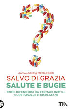 Libro Salute e bugie. Come difendersi da farmaci inutili, cure fasulle e ciarlatani Salvo Di Grazia