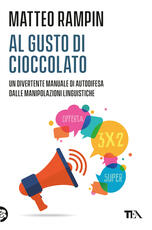 Libro Al gusto di cioccolato. Come smascherare i trucchi della manipolazione linguistica Matteo Rampin