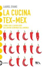 Libro La cucina tex-mex. Storie vere e saporti forti dai confini sconfinati dell'America Laurel Evans