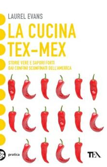 La cucina tex-mex. Storie vere e saporti forti dai confini sconfinati dellAmerica.pdf