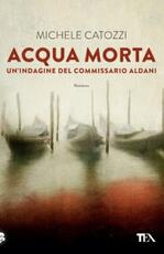 Libro Acqua morta. Un'indagine del commissario Aldani Michele Catozzi