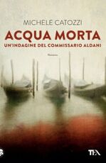 Libro Acqua morta. Un'indagine del commissario Aldani Michele Catozzi