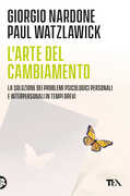 Libro L' arte del cambiamento. La soluzione dei problemi psicologici personali e interpersonali in tempi brevi Giorgio Nardone Paul Watzlawick