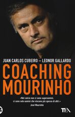Libro Coaching Mourinho. Tecniche e strategie vincenti del più grande allenatore del mondo Juan C. Cubeiro Leonor Gallardo