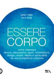 Essere corpo. Come ripensare lavoro, educazione, sport, architettura, design, moda, salute e spiritualità da una prospettiva corporea.pdf