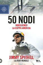 Libro 50 nodi. Inseguendo la Coppa America Jimmy Spithill Rob Mundle