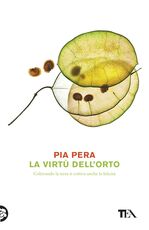 Libro La virtù dell'orto. Coltivando la terra si coltiva anche la felicità Pia Pera