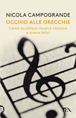 Libro Occhio alle orecchie. Come ascoltare musica classica e vivere felici Nicola Campogrande