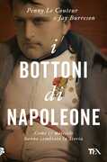 Libro I bottoni di Napoleone. Come 17 molecole hanno cambiato la storia Penny Le Couteur Jay Burreson