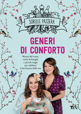 Libro Generi di conforto. Ricette del cuore, storie di famiglia e piccole magie per celebrare il lato buono della vita Sorelle Passera