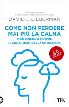 Libro Come non perdere mai più la calma. Mantenendo sempre il controllo della situazione David J. Lieberman