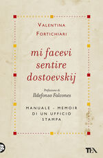 Libro Mi facevi sentire Dostoevskij. Manuale-memoir di un ufficio stampa Valentina Fortichiari