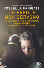 Libro Le parole non servono. Segui l'energia per comunicare con gli animali e arrivare al loro cuore Rossella Panigatti