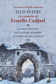 Le cronache di fratello Cadfael: La bara dargento-Un cadavere di troppo-Il cappuccio del monaco.pdf