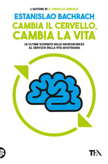 Cambia il cervello, cambia la vita. Le ultime scoperte delle neuroscienze al servizio della vita quotidiana.pdf