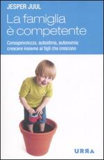 Libro La famiglia è competente. Consapevolezza, autostima, autonomia: crescere insieme ai figli che crescono Jesper Juul