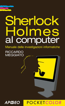 Recuperandoiltempo.it Sherlock Holmes al computer. Manuale delle investigazioni informatiche Image