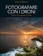 Libro Fotografare con i droni. L'arte di scattare in volo Colin Smith