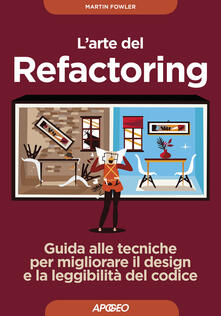L arte del refactoring. Guida alle tecniche per migliorare il design e la leggibilità del codice.pdf