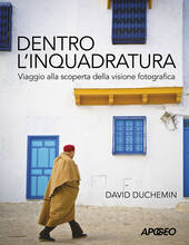Libro Dentro l'inquadratura. Viaggio alla scoperta della visione fotografica David Duchemin