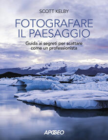 Fotografare il paesaggio. Guida ai segreti per scattare come un professionista.pdf