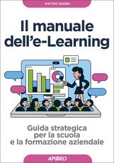 Libro Manuale dell'E-learning. Guida strategica per la scuola e la formazione aziendale Matteo Uggeri