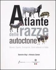 Libro Atlante delle razze autoctone. Bovini, equini, ovicaprini, suini allevati in Italia Daniele Bigi Alessio Zanon