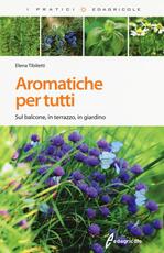 Libro Aromatiche per tutti. Sul balcone, in terrazzo, in giardino Elena Tibiletti