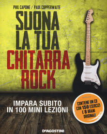 Suona la tua chitarra rock. Impara subito in 100 mini lezioni. Con CD Audio.pdf