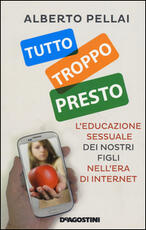 Libro Tutto troppo presto. L'educazione sessuale dei nostri figli nell'era di internet Alberto Pellai