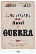 Libro Come eravamo negli anni di guerra. La vita quotidiana degli italiani tra il 1940 e il 1945. Con e-book Arrigo Petacco Marco Ferrari