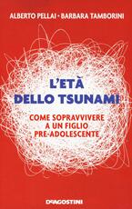 Libro L' età dello tsunami. Come sopravvivere a un figlio pre-adolescente Alberto Pellai Barbara Tamborini