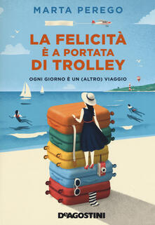La felicità è a portata di trolley. Ogni giorno è un (altro) viaggio.pdf