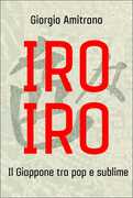 Libro Iro iro. Il Giappone tra pop e sublime Giorgio Amitrano