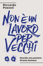 Libro Non è un lavoro per vecchi. Quando una passione diventa business Riccardo Pozzoli