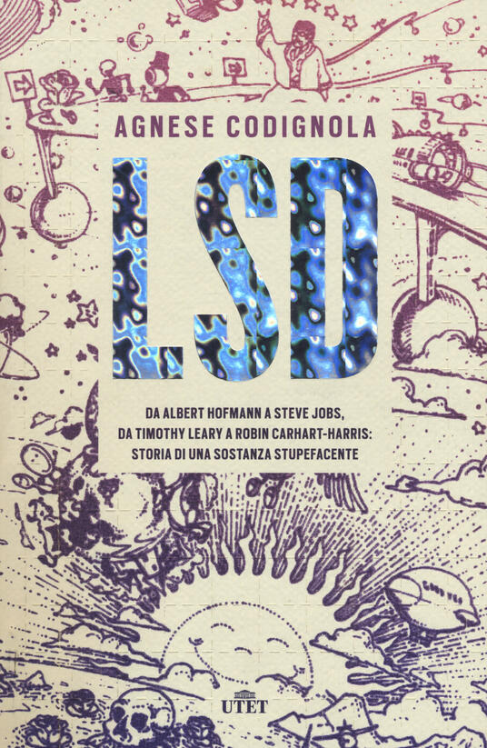 Lsd Da Albert Hofmann A Steve Jobs Da Timothy Leary A Robin Carhart Harris Storia Di Una Sostanza Stupefacente Con Ebook Agnese Codignola Libro Utet Ibs